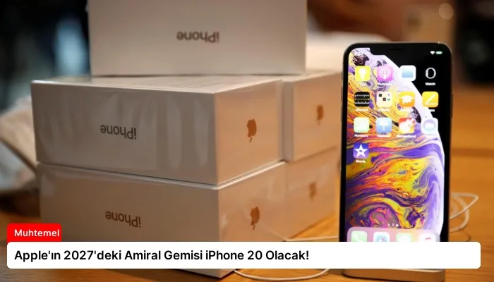 Apple’ın 2027’deki Amiral Gemisi iPhone 20 Olacak!