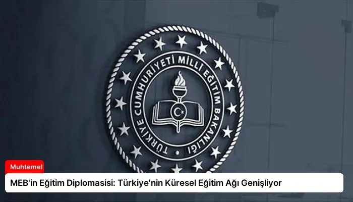 MEB’in Eğitim Diplomasisi: Türkiye’nin Küresel Eğitim Ağı Genişliyor