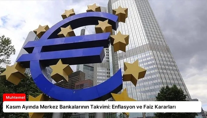 Kasım Ayında Merkez Bankalarının Takvimi: Enflasyon ve Faiz Kararları