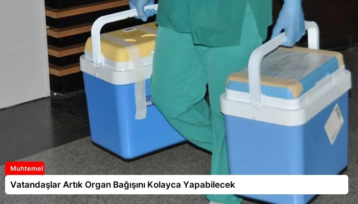 Vatandaşlar Artık Organ Bağışını Kolayca Yapabilecek