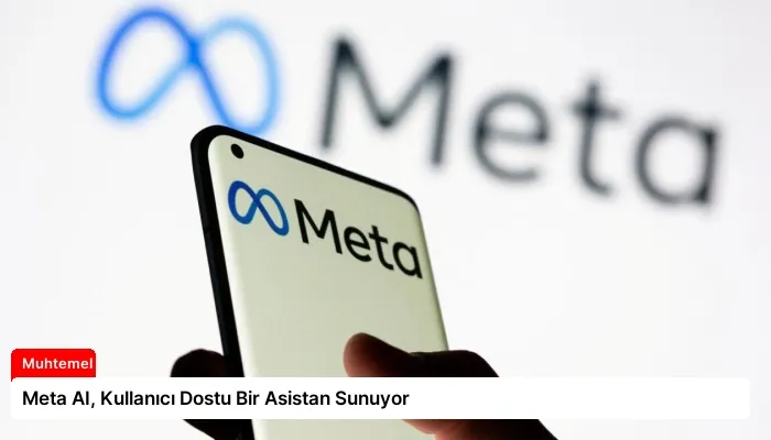 Meta AI, Kullanıcı Dostu Bir Asistan Sunuyor