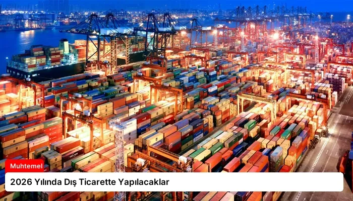 2026 Yılında Dış Ticarette Yapılacaklar