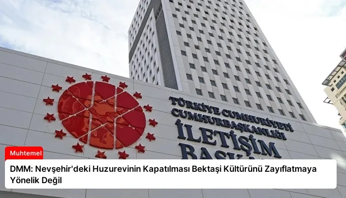DMM: Nevşehir’deki Huzurevinin Kapatılması Bektaşi Kültürünü Zayıflatmaya Yönelik Değil