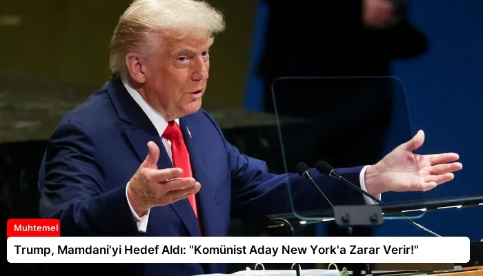 Trump, Mamdani’yi Hedef Aldı: “Komünist Aday New York’a Zarar Verir!”