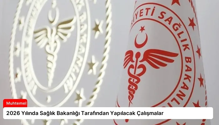 2026 Yılında Sağlık Bakanlığı Tarafından Yapılacak Çalışmalar