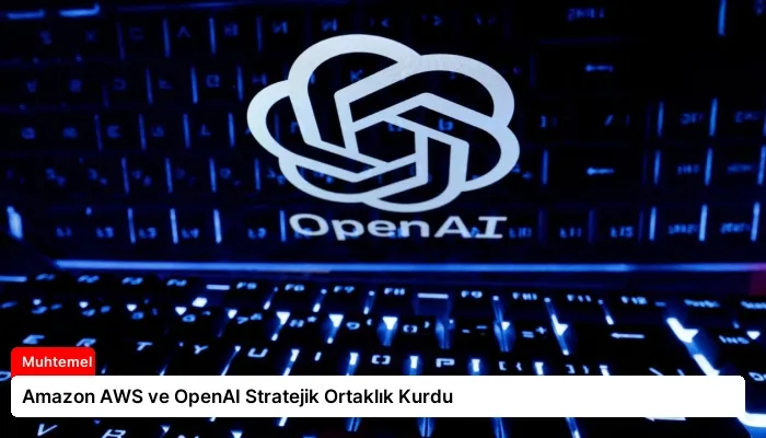 Amazon AWS ve OpenAI Stratejik Ortaklık Kurdu