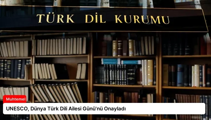 UNESCO, Dünya Türk Dili Ailesi Günü’nü Onayladı