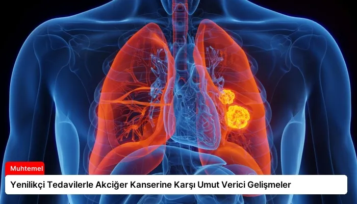 Yenilikçi Tedavilerle Akciğer Kanserine Karşı Umut Verici Gelişmeler