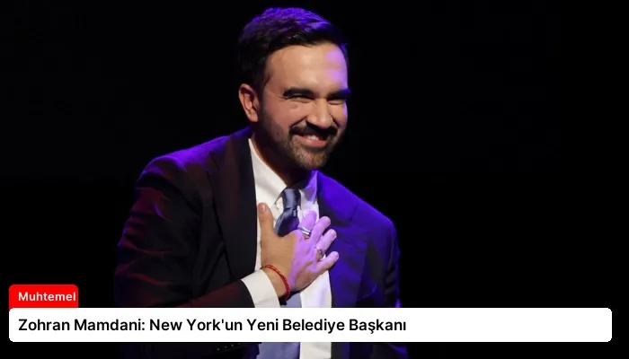Zohran Mamdani: New York’un Yeni Belediye Başkanı