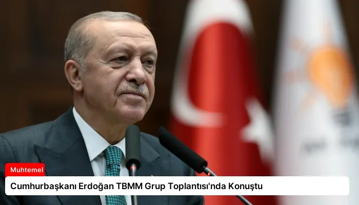 Cumhurbaşkanı Erdoğan TBMM Grup Toplantısı’nda Konuştu