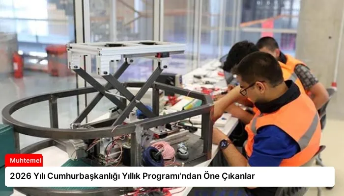 2026 Yılı Cumhurbaşkanlığı Yıllık Programı’ndan Öne Çıkanlar