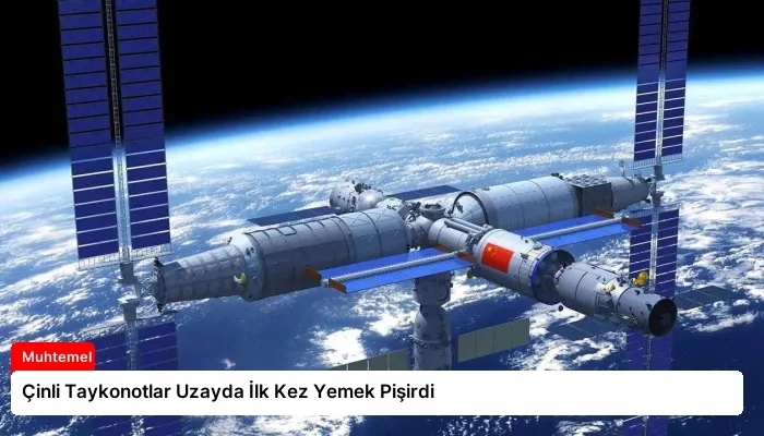 Çinli Taykonotlar Uzayda İlk Kez Yemek Pişirdi