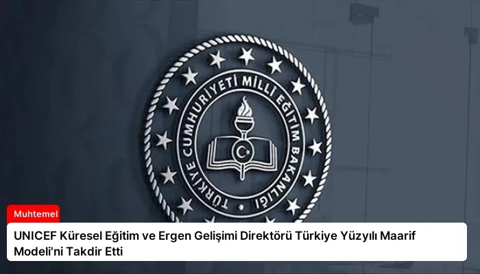 UNICEF Küresel Eğitim ve Ergen Gelişimi Direktörü Türkiye Yüzyılı Maarif Modeli’ni Takdir Etti