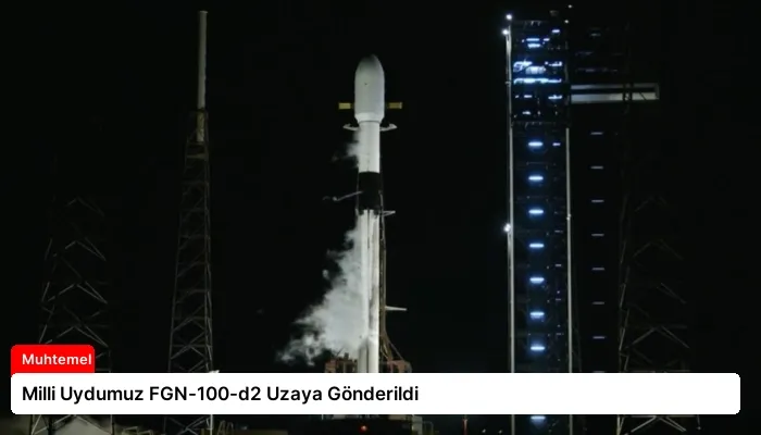 Milli Uydumuz FGN-100-d2 Uzaya Gönderildi