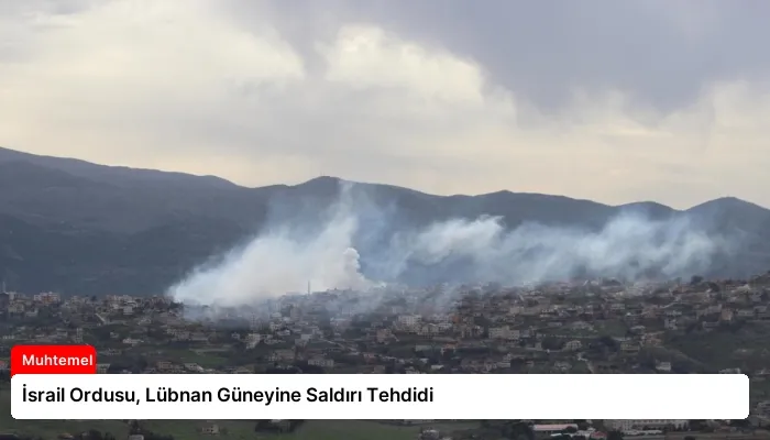 İsrail Ordusu, Lübnan Güneyine Saldırı Tehdidi