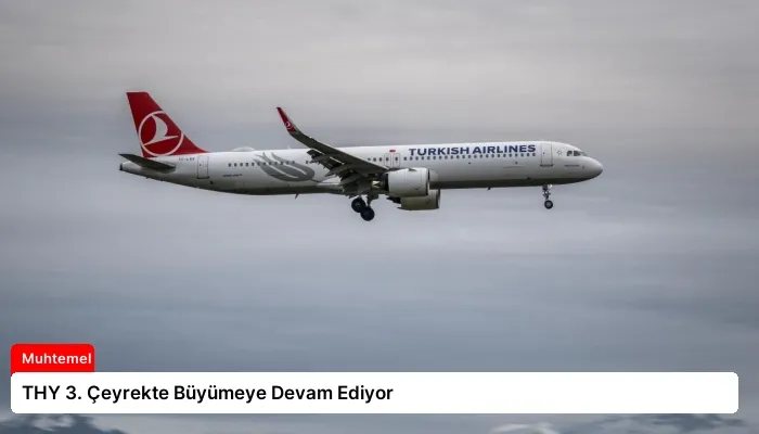 THY 3. Çeyrekte Büyümeye Devam Ediyor
