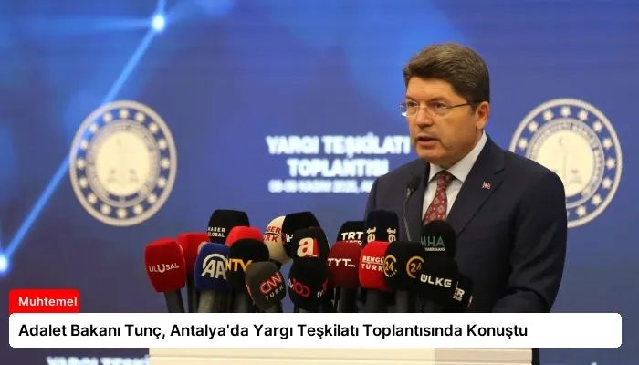 Adalet Bakanı Tunç, Antalya’da Yargı Teşkilatı Toplantısında Konuştu