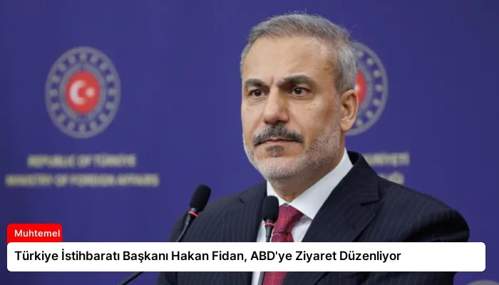 Türkiye İstihbaratı Başkanı Hakan Fidan, ABD’ye Ziyaret Düzenliyor