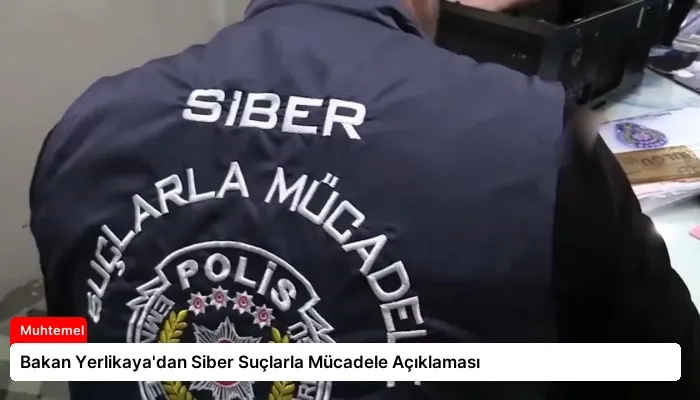 Bakan Yerlikaya’dan Siber Suçlarla Mücadele Açıklaması