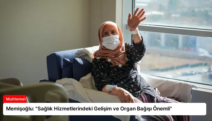 Memişoğlu: “Sağlık Hizmetlerindeki Gelişim ve Organ Bağışı Önemli”