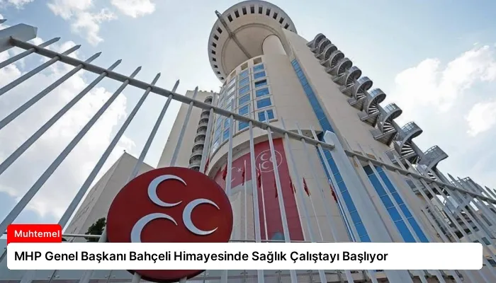 MHP Genel Başkanı Bahçeli Himayesinde Sağlık Çalıştayı Başlıyor