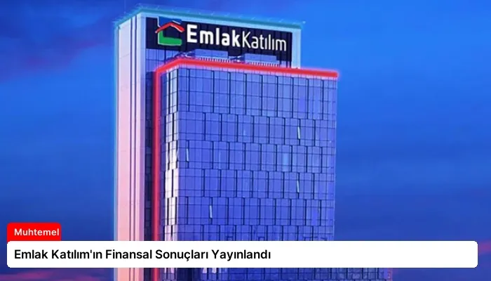 Emlak Katılım’ın Finansal Sonuçları Yayınlandı