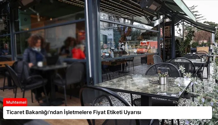 Ticaret Bakanlığı’ndan İşletmelere Fiyat Etiketi Uyarısı