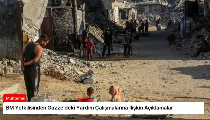 BM Yetkilisinden Gazze’deki Yardım Çalışmalarına İlişkin Açıklamalar