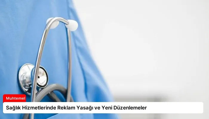 Sağlık Hizmetlerinde Reklam Yasağı ve Yeni Düzenlemeler