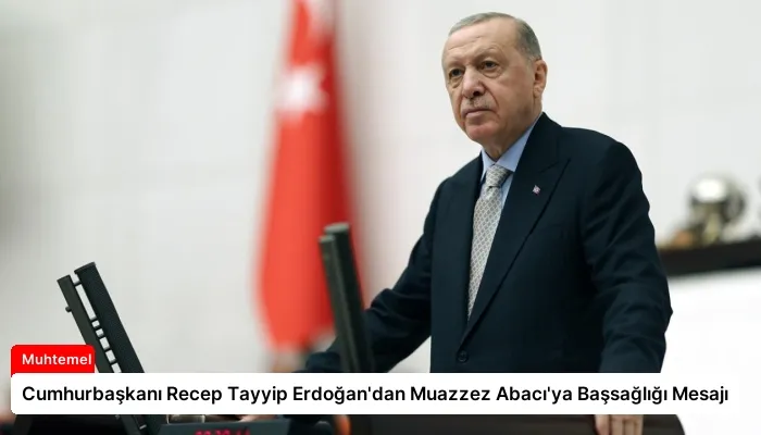 Cumhurbaşkanı Recep Tayyip Erdoğan’dan Muazzez Abacı’ya Başsağlığı Mesajı