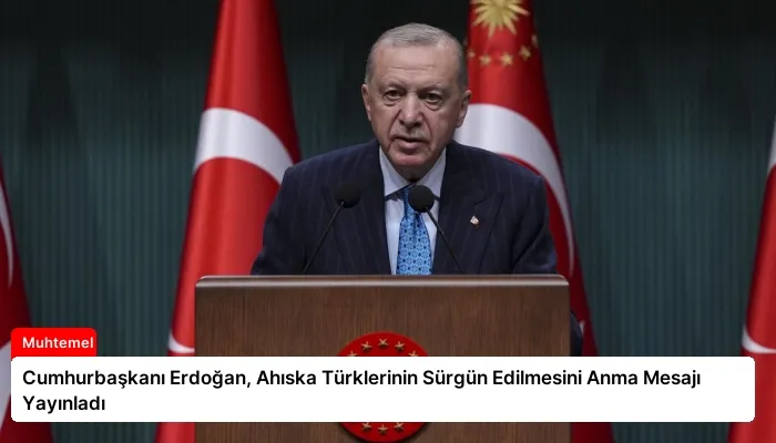 Cumhurbaşkanı Erdoğan, Ahıska Türklerinin Sürgün Edilmesini Anma Mesajı Yayınladı