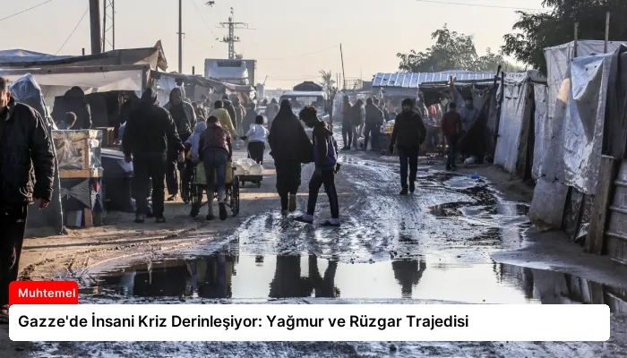 Gazze’de İnsani Kriz Derinleşiyor: Yağmur ve Rüzgar Trajedisi