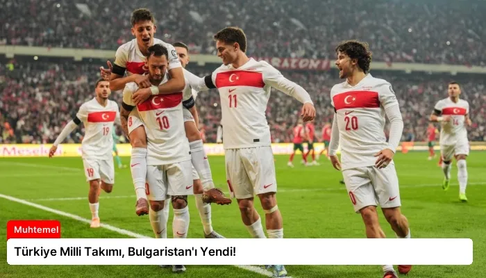 Türkiye Milli Takımı, Bulgaristan’ı Yendi!