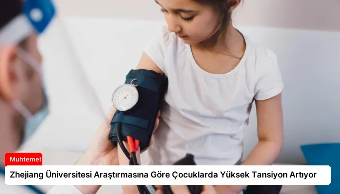 Zhejiang Üniversitesi Araştırmasına Göre Çocuklarda Yüksek Tansiyon Artıyor