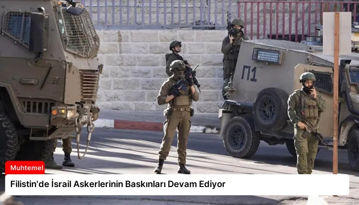 Filistin’de İsrail Askerlerinin Baskınları Devam Ediyor