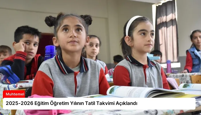 2025-2026 Eğitim Öğretim Yılının Tatil Takvimi Açıklandı
