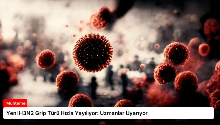 Yeni H3N2 Grip Türü Hızla Yayılıyor: Uzmanlar Uyarıyor