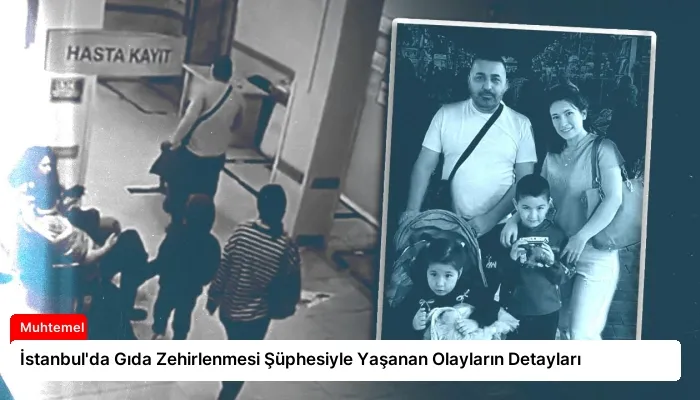 İstanbul’da Gıda Zehirlenmesi Şüphesiyle Yaşanan Olayların Detayları