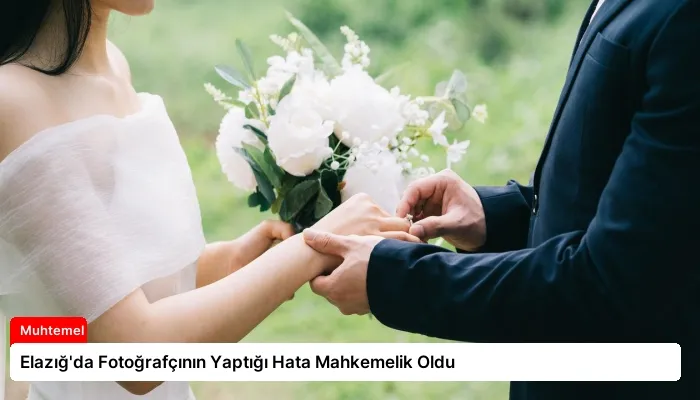 Elazığ’da Fotoğrafçının Yaptığı Hata Mahkemelik Oldu
