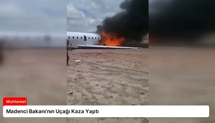 Madenci Bakanı’nın Uçağı Kaza Yaptı