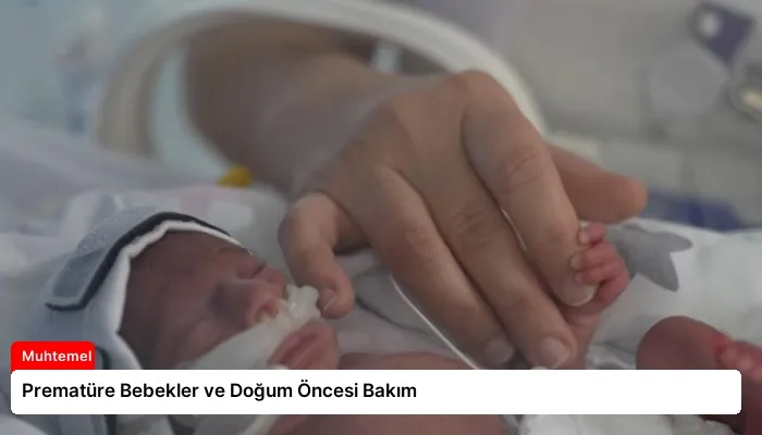Prematüre Bebekler ve Doğum Öncesi Bakım