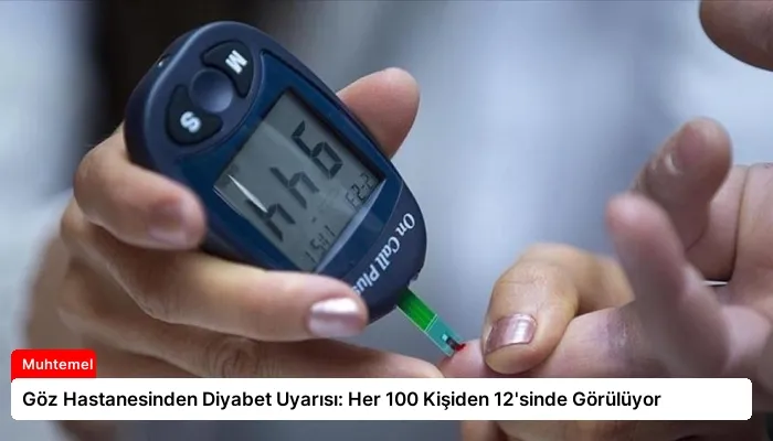 Göz Hastanesinden Diyabet Uyarısı: Her 100 Kişiden 12’sinde Görülüyor