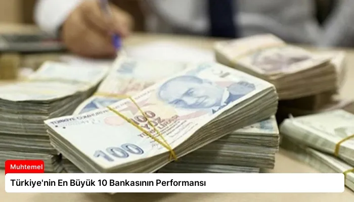 Türkiye’nin En Büyük 10 Bankasının Performansı