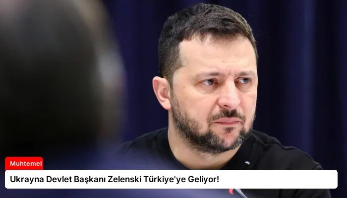 Ukrayna Devlet Başkanı Zelenski Türkiye’ye Geliyor!