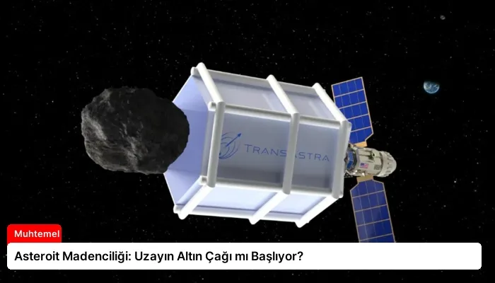 Asteroit Madenciliği: Uzayın Altın Çağı mı Başlıyor?