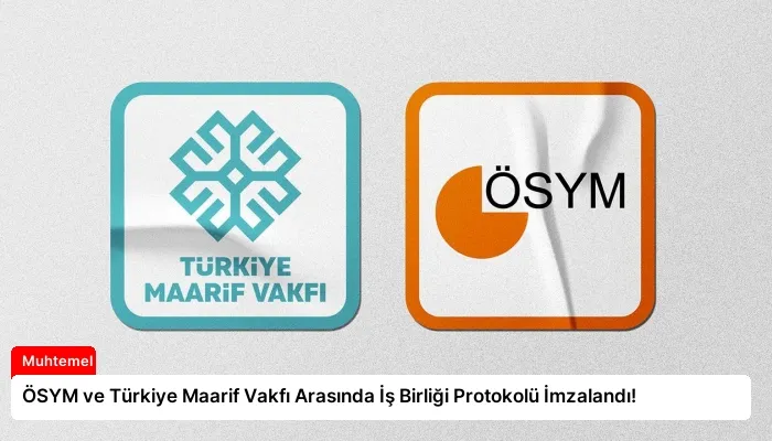ÖSYM ve Türkiye Maarif Vakfı Arasında İş Birliği Protokolü İmzalandı!