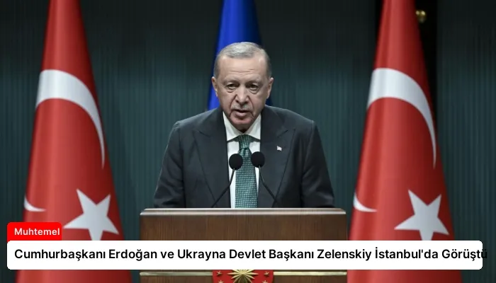 Cumhurbaşkanı Erdoğan ve Ukrayna Devlet Başkanı Zelenskiy İstanbul’da Görüştü