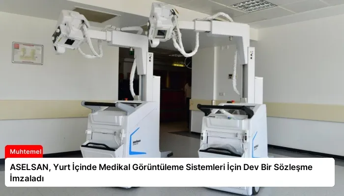 ASELSAN, Yurt İçinde Medikal Görüntüleme Sistemleri İçin Dev Bir Sözleşme İmzaladı