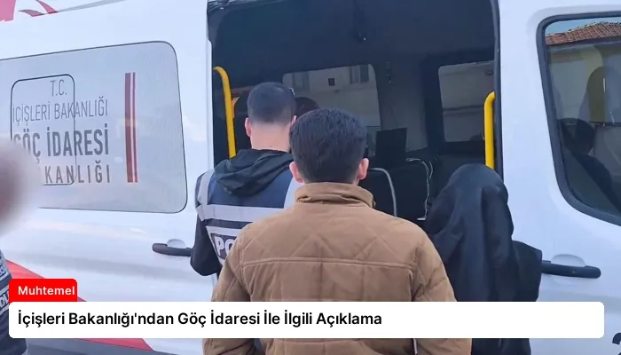 İçişleri Bakanlığı’ndan Göç İdaresi İle İlgili Açıklama