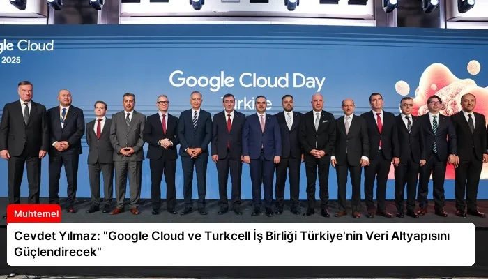 Cevdet Yılmaz: “Google Cloud ve Turkcell İş Birliği Türkiye’nin Veri Altyapısını Güçlendirecek”
